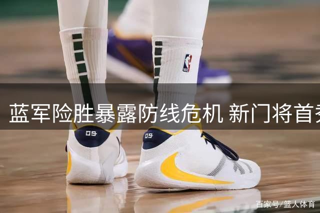 蓝军险胜暴露防线危机 新门将首秀获肯定